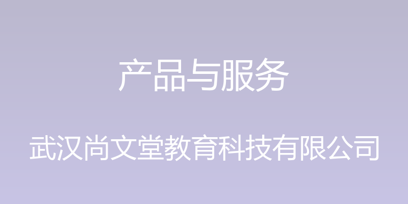 产品与服务 - 武汉尚文堂教育科技有限公司