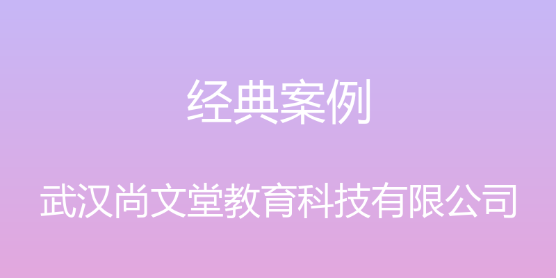 经典案例 - 武汉尚文堂教育科技有限公司