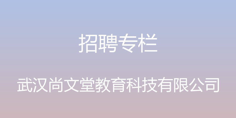 招聘专栏 - 武汉尚文堂教育科技有限公司